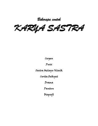Beberapa contoh

KARYA SASTRA
Cerpen
Puisi
Sastra Melayu Klasik
Cerita Rakyat
Drama
Pantun
Biografi

 