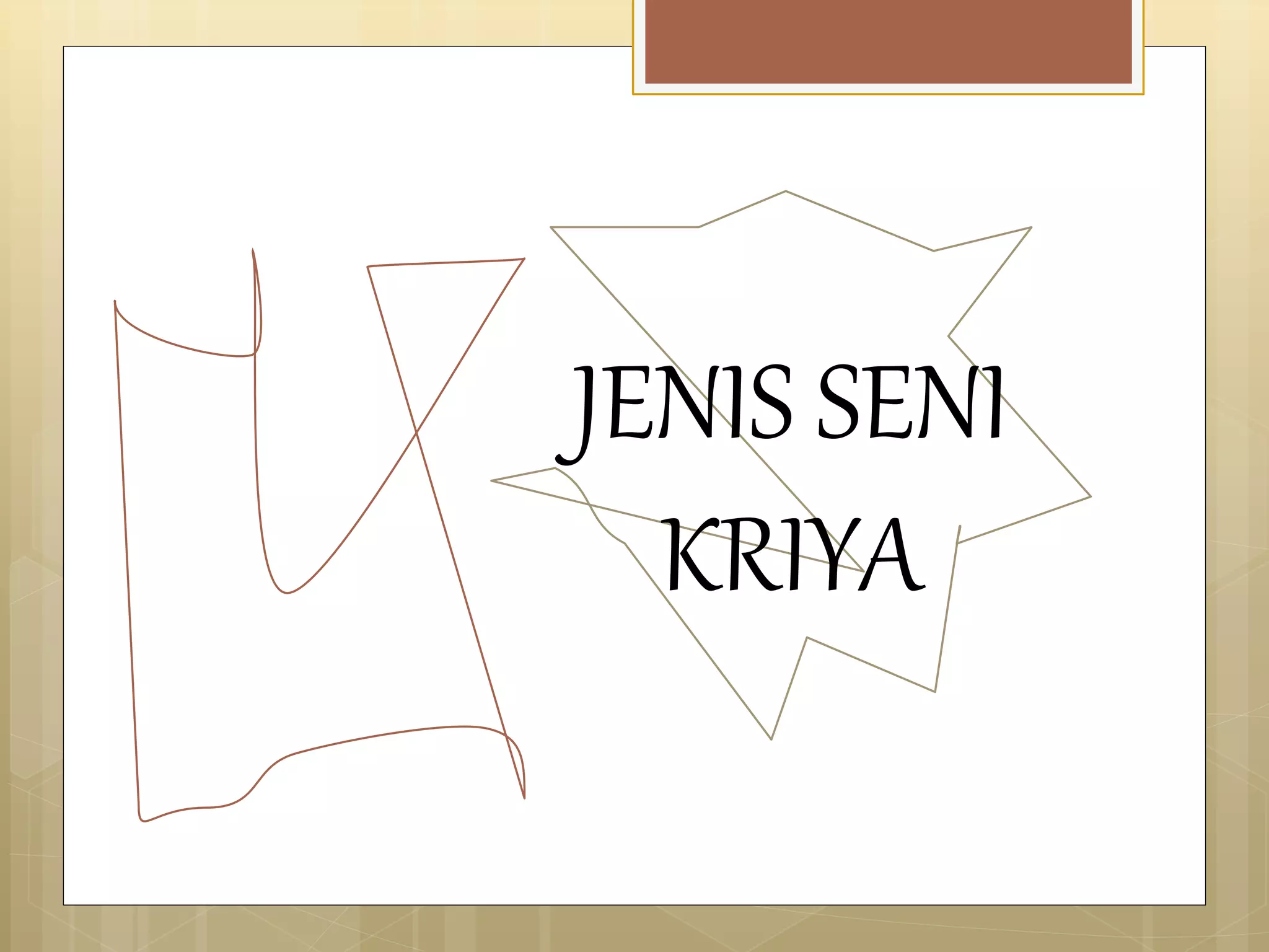 JENIS SENI 
KRIYA 
 