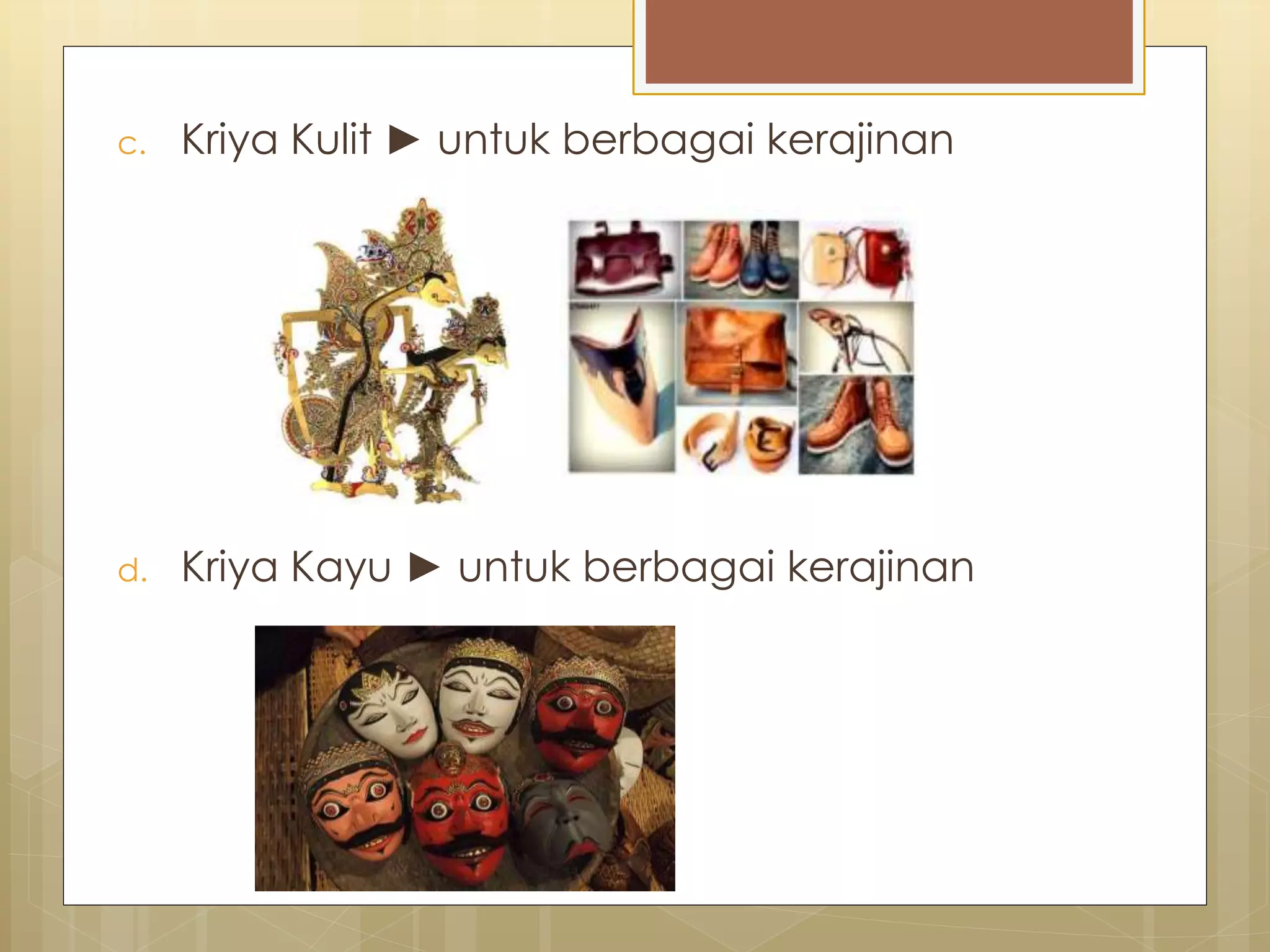 c. Kriya Kulit ► untuk berbagai kerajinan 
d. Kriya Kayu ► untuk berbagai kerajinan 
 