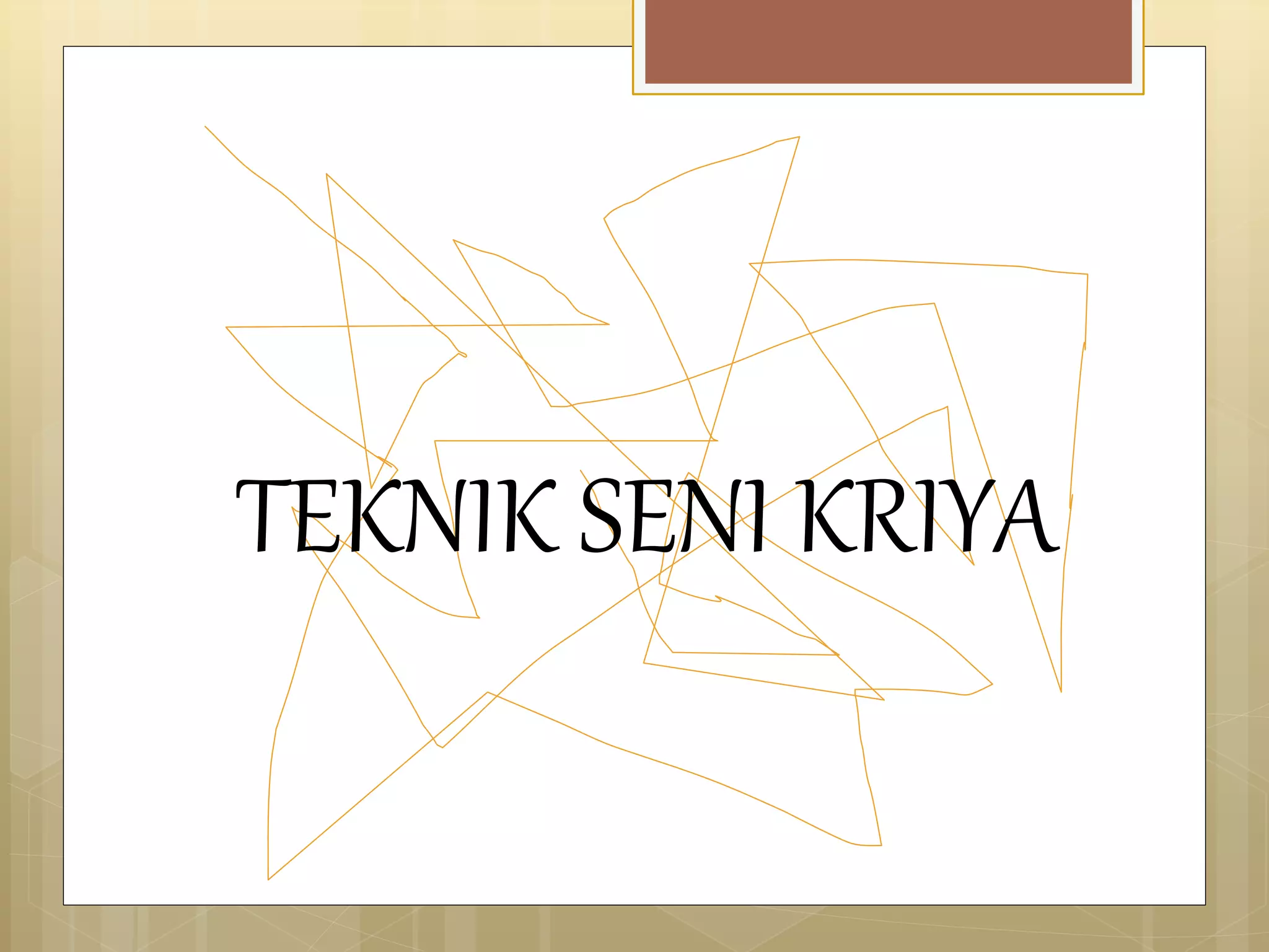 TEKNIK SENI KRIYA 
 