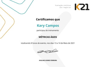Kary Campos
participou do treinamento
AVELINO GOMES FERREIRA
Certificamos que
totalizando 8 horas de evento, nos dias 13 a 14 de Maio de 2021
MÉTRICAS ÁGEIS
 