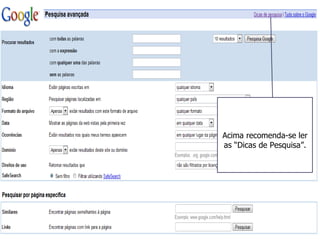 Acima recomenda-se ler as “Dicas de Pesquisa”. 