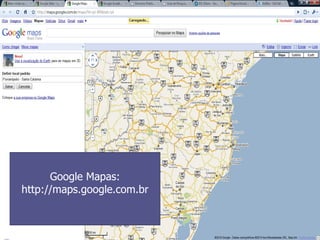 Google Mapas: http://maps.google.com.br 