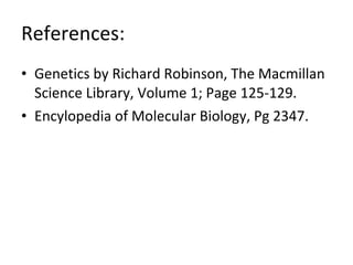 References: <ul><li>Genetics by Richard Robinson, The Macmillan Science Library, Volume 1; Page 125-129. </li></ul><ul><li...