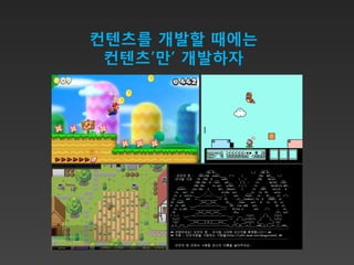 컨텐츠를 개발할 때에는
 컨텐츠’만’ 개발하자
 