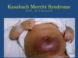 Kasabach Merritt Syndrome
Dr HA – Bs Võ Hoàng Anh
 