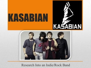 KASABIAN



  Research Into an Indie/Rock Band
 