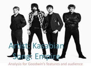 Artist: Kasabian
 Song: Empire
Analysis for Goodwin’s features and audience
 