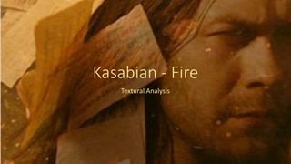 Kasabian - Fire
Textural Analysis
 
