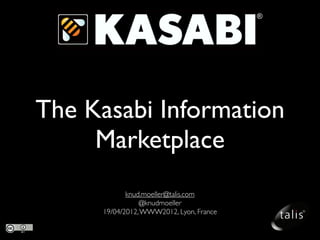 The Kasabi Information
     Marketplace
            knud.moeller@talis.com
                @knudmoeller
     19/04/2012, WWW2012, Lyon, France
 