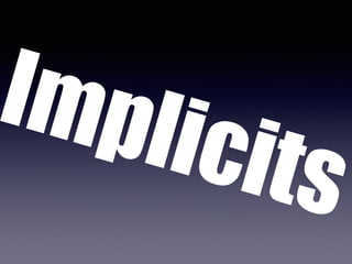 Implicits 
 