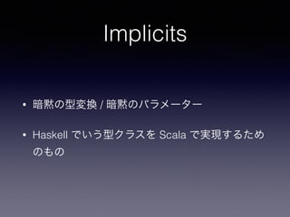 Implicits 
? a͉Q / aΥѥ`` 
? Haskell Ǥͥ饹 Scala ǌgF뤿 
Τ 
 