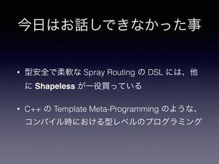 դϤԒǤʤä 
? Ͱȫܛ Spray Routing  DSL ˤϡ 
 Shapeless һIäƤ 
? C++  Template Meta-Programming Τ褦ʡ 
ѥrˤͥ٥Υץߥ 
 