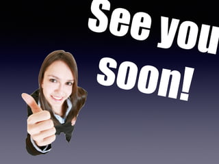 See you 
soon! 
 