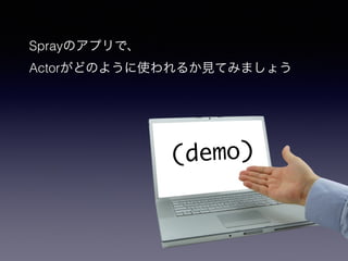 SprayΥץǡ 
ActorɤΤ褦ʹ뤫ҊƤߤޤ礦 
(demo) 
 