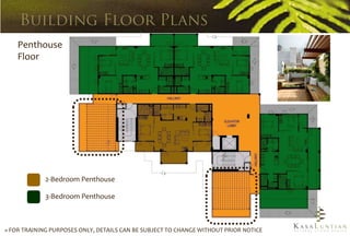 Penthouse
    Floor




             2-Bedroom Penthouse

             3-Bedroom Penthouse



» FOR TRAINING PURPOSES ONLY, DETAILS CAN BE SUBJECT TO CHANGE WITHOUT PRIOR NOTICE
 