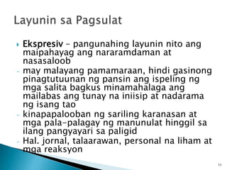  Ekspresiv – pangunahing layunin nito ang
maipahayag ang nararamdaman at
nasasaloob
- may malayang pamamaraan, hindi gasinong
pinagtutuunan ng pansin ang ispeling ng
mga salita bagkus minamahalaga ang
mailabas ang tunay na iniisip at nadarama
ng isang tao
- kinapapalooban ng sariling karanasan at
mga pala-palagay ng manunulat hinggil sa
ilang pangyayari sa paligid
- Hal. jornal, talaarawan, personal na liham at
mga reaksyon
11
 