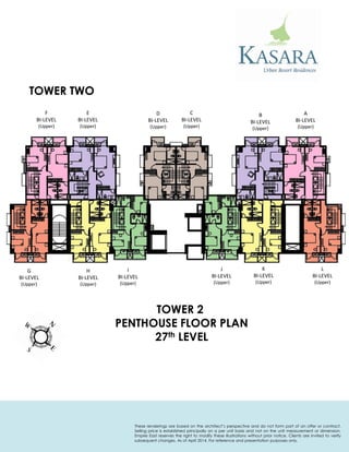 TOWER 2 
PENTHOUSE FLOOR PLAN 
27th LEVEL 
L 
BI-LEVEL 
(Upper) 
K 
BI-LEVEL 
(Upper) 
J 
BI-LEVEL 
(Upper) 
I 
BI-LEVEL 
(Upper) 
H 
BI-LEVEL 
(Upper) 
G 
BI-LEVEL 
(Upper) 
F 
BI-LEVEL 
(Upper) 
E 
BI-LEVEL 
(Upper) 
D 
BI-LEVEL 
(Upper) 
C 
BI-LEVEL 
(Upper) 
B 
BI-LEVEL 
(Upper) 
A 
BI-LEVEL 
(Upper) 
TOWER TWO 
These renderings are based on the architect’s perspective and do not form part of an offer or contract. Selling price is established principally on a per unit basis and not on the unit measurement or dimension. Empire East reserves the right to modify these illustrations without prior notice. Clients are invited to verify subsequent changes. As of April 2014. For reference and presentation purposes only.  