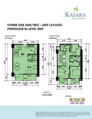 PENTHOUSE BI-LEVEL UNIT 
KEY PLAN 
Unit I, J 
114.65 SQM 
LOWER FLOOR 
55.76 sqm 
UPPER FLOOR 
58.89 sqm 
TOWER ONE AND TWO – UNIT LAYOUTS 
These renderings are based on the architect’s perspective and do not form part of an offer or contract. Selling price is established principally on a per unit basis and not on the unit measurement or dimension. Empire East reserves the right to modify these illustrations without prior notice. Clients are invited to verify subsequent changes. As of April 2014. For reference and presentation purposes only.  