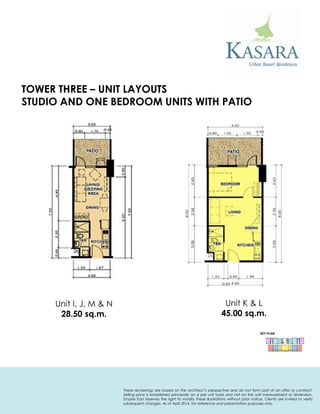 Unit I, J, M & N 
28.50 sq.m. 
KEY PLAN 
Unit K & L 
45.00 sq.m. 
STUDIO AND ONE BEDROOM UNITS WITH PATIO 
TOWER THREE – UNIT LAYOUTS 
These renderings are based on the architect’s perspective and do not form part of an offer or contract. Selling price is established principally on a per unit basis and not on the unit measurement or dimension. Empire East reserves the right to modify these illustrations without prior notice. Clients are invited to verify subsequent changes. As of April 2014. For reference and presentation purposes only.  
