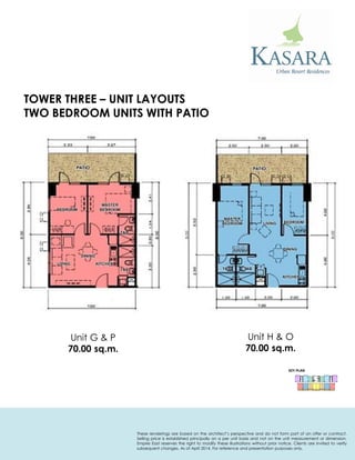 Unit G & P 
70.00 sq.m. 
KEY PLAN 
Unit H & O 
70.00 sq.m. 
TWO BEDROOM UNITS WITH PATIO 
TOWER THREE – UNIT LAYOUTS 
These renderings are based on the architect’s perspective and do not form part of an offer or contract. Selling price is established principally on a per unit basis and not on the unit measurement or dimension. Empire East reserves the right to modify these illustrations without prior notice. Clients are invited to verify subsequent changes. As of April 2014. For reference and presentation purposes only.  