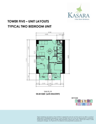 TYPICAL TWO BEDROOM UNIT 
TOWER FIVE – UNIT LAYOUTS 
KEY PLAN 
Unit A, H 
58.68 SQM (with BALCONY) 
These renderings are based on the architect’s perspective and do not form part of an offer or contract. Selling price is established principally on a per unit basis and not on the unit measurement or dimension. Empire East reserves the right to modify these illustrations without prior notice. Clients are invited to verify subsequent changes. As of April 2014. For reference and presentation purposes only.  