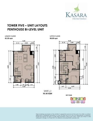 PENTHOUSE BI-LEVEL UNIT 
Unit I, J 
93.30 SQM 
LOWER FLOOR 
45.30 sqm 
UPPER FLOOR 
48.00 sqm 
KEY PLAN 
TOWER FIVE – UNIT LAYOUTS 
These renderings are based on the architect’s perspective and do not form part of an offer or contract. Selling price is established principally on a per unit basis and not on the unit measurement or dimension. Empire East reserves the right to modify these illustrations without prior notice. Clients are invited to verify subsequent changes. As of April 2014. For reference and presentation purposes only.  