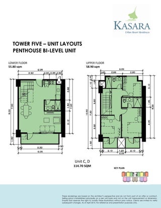 PENTHOUSE BI-LEVEL UNIT 
KEY PLAN 
Unit C, D 
114.70 SQM 
LOWER FLOOR 
55.80 sqm 
UPPER FLOOR 
58.90 sqm 
TOWER FIVE – UNIT LAYOUTS 
These renderings are based on the architect’s perspective and do not form part of an offer or contract. Selling price is established principally on a per unit basis and not on the unit measurement or dimension. Empire East reserves the right to modify these illustrations without prior notice. Clients are invited to verify subsequent changes. As of April 2014. For reference and presentation purposes only.  