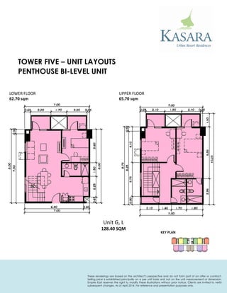 PENTHOUSE BI-LEVEL UNIT 
KEY PLAN 
Unit G, L 
128.40 SQM 
LOWER FLOOR 
62.70 sqm 
UPPER FLOOR 
65.70 sqm 
TOWER FIVE – UNIT LAYOUTS 
These renderings are based on the architect’s perspective and do not form part of an offer or contract. Selling price is established principally on a per unit basis and not on the unit measurement or dimension. Empire East reserves the right to modify these illustrations without prior notice. Clients are invited to verify subsequent changes. As of April 2014. For reference and presentation purposes only.  