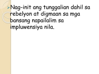 Nag-init ang tunggalian dahil sa
rebelyon at digmaan sa mga
bansang napailalim sa
impluwensiya nila.
 