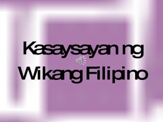 Kasaysayan ng Wikang Filipino 