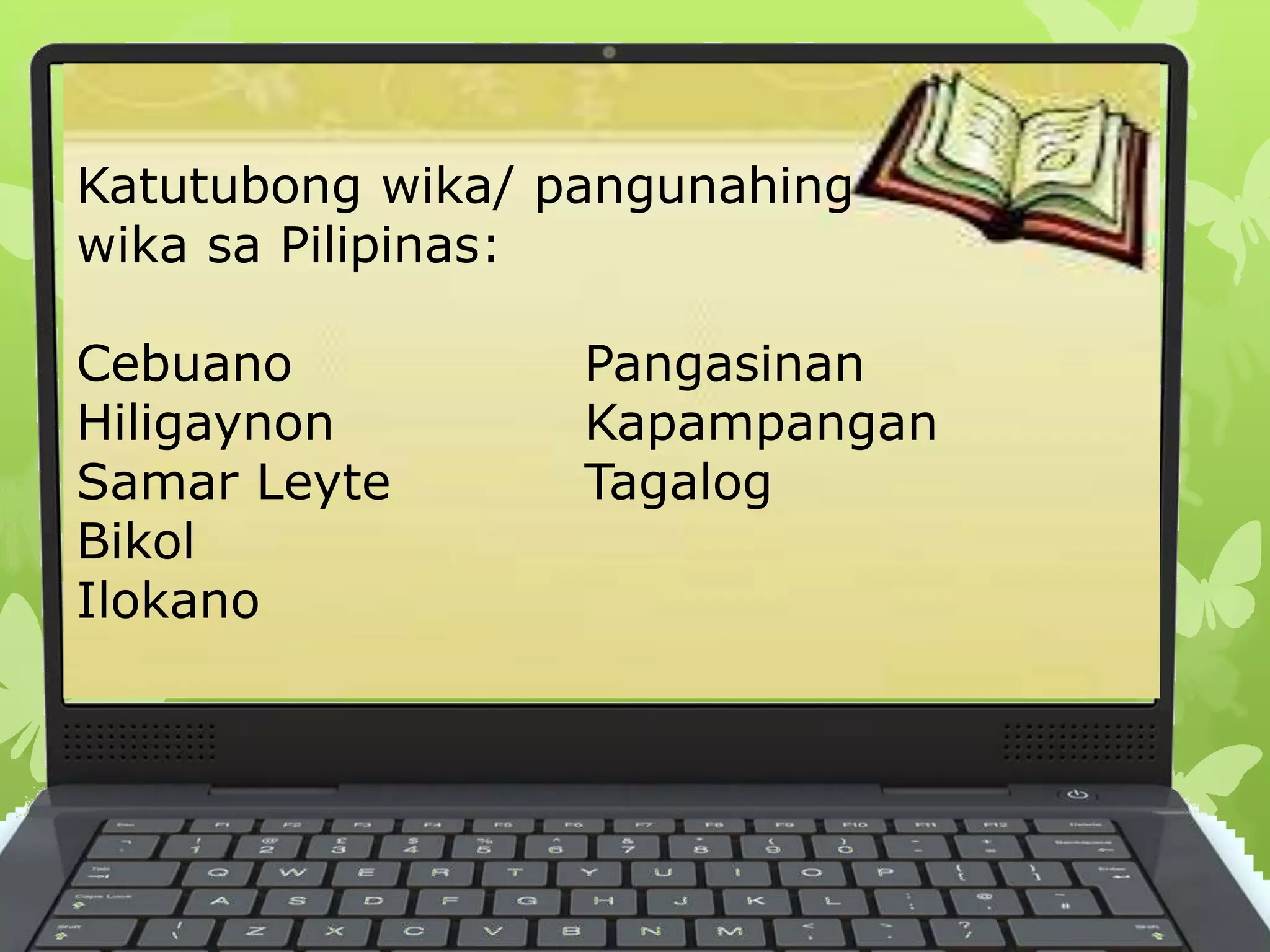 Katutubong wika/ pangunahing
wika sa Pilipinas:
Cebuano Pangasinan
Hiligaynon Kapampangan
Samar Leyte Tagalog
Bikol
Ilokano
 