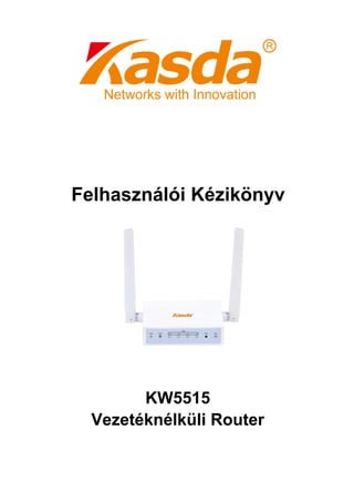 Felhasználói Kézikönyv
KW5515
Vezetéknélküli Router
 