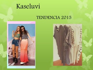 Kaseluvi 
TENDENCIA 2015 
 