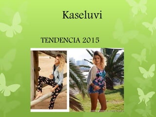 Kaseluvi 
TENDENCIA 2015 
