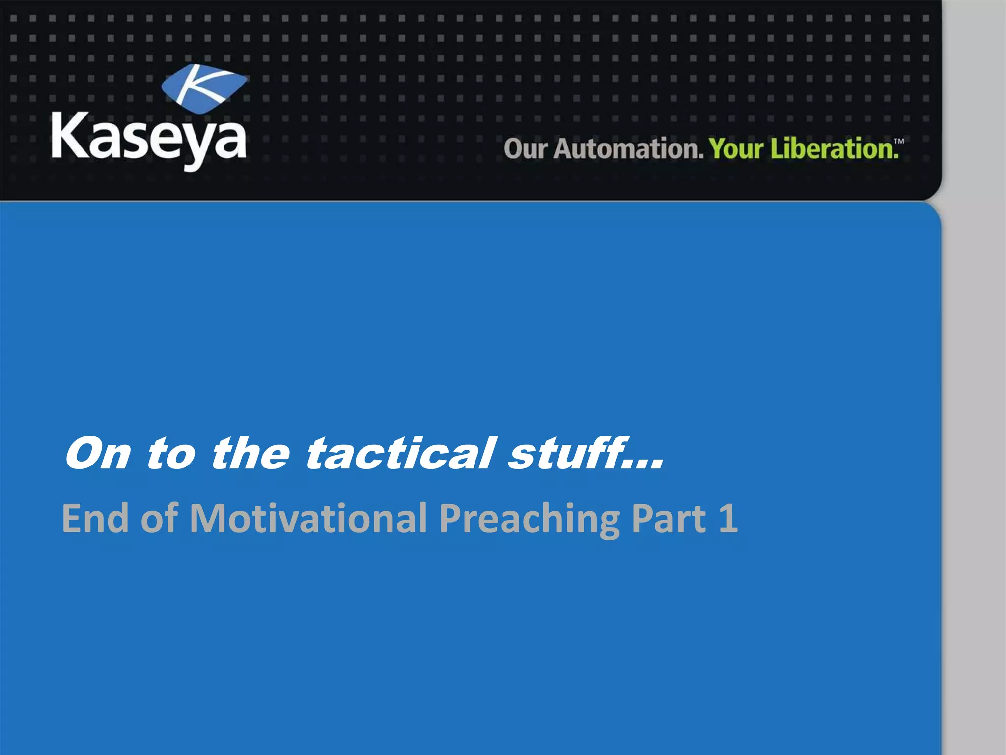 End of Motivational Preaching Part 1On to the tactical stuff…