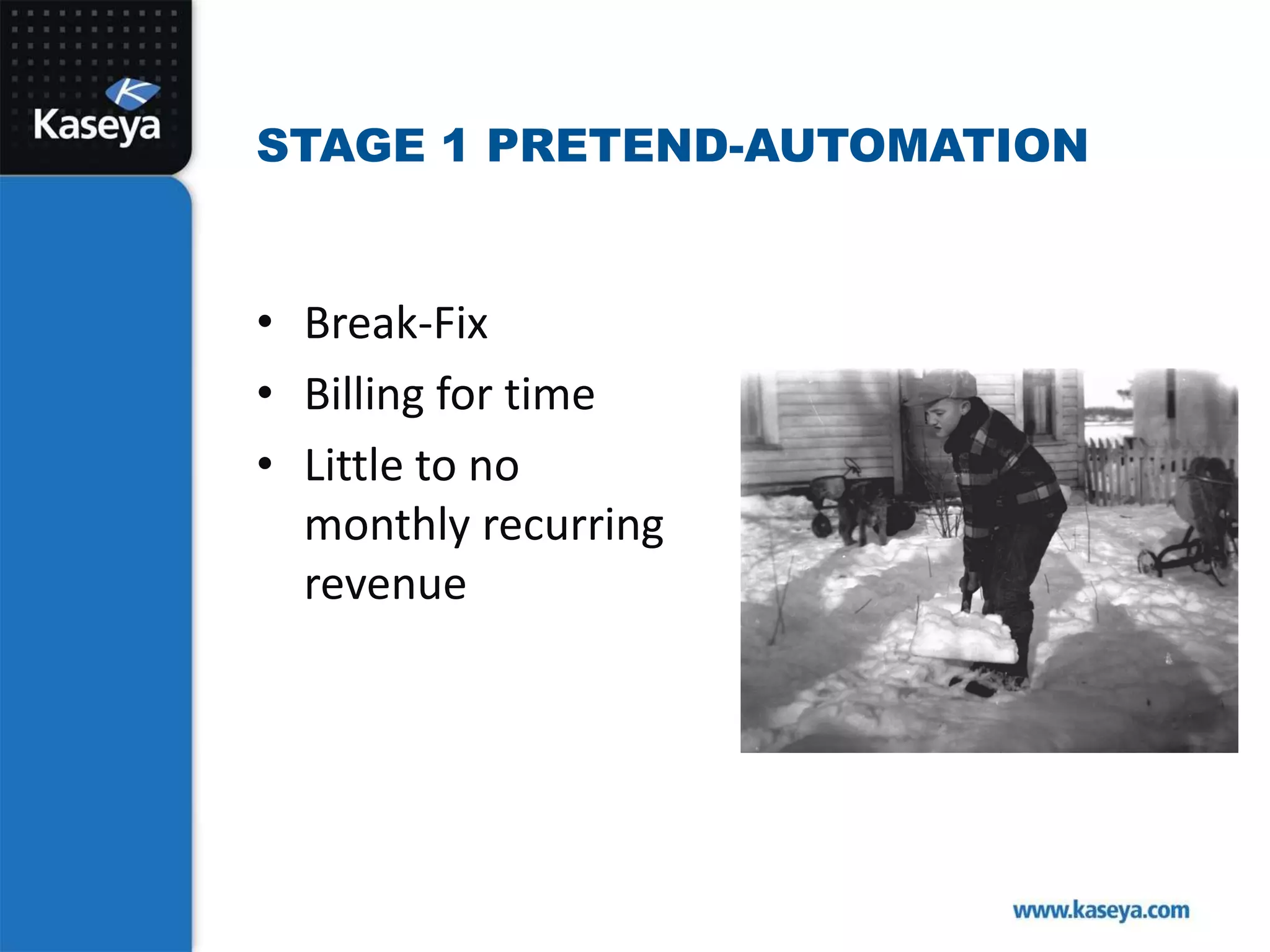 Break-FixBilling for timeLittle to no monthly recurring revenueStage 1 Pretend-Automation 