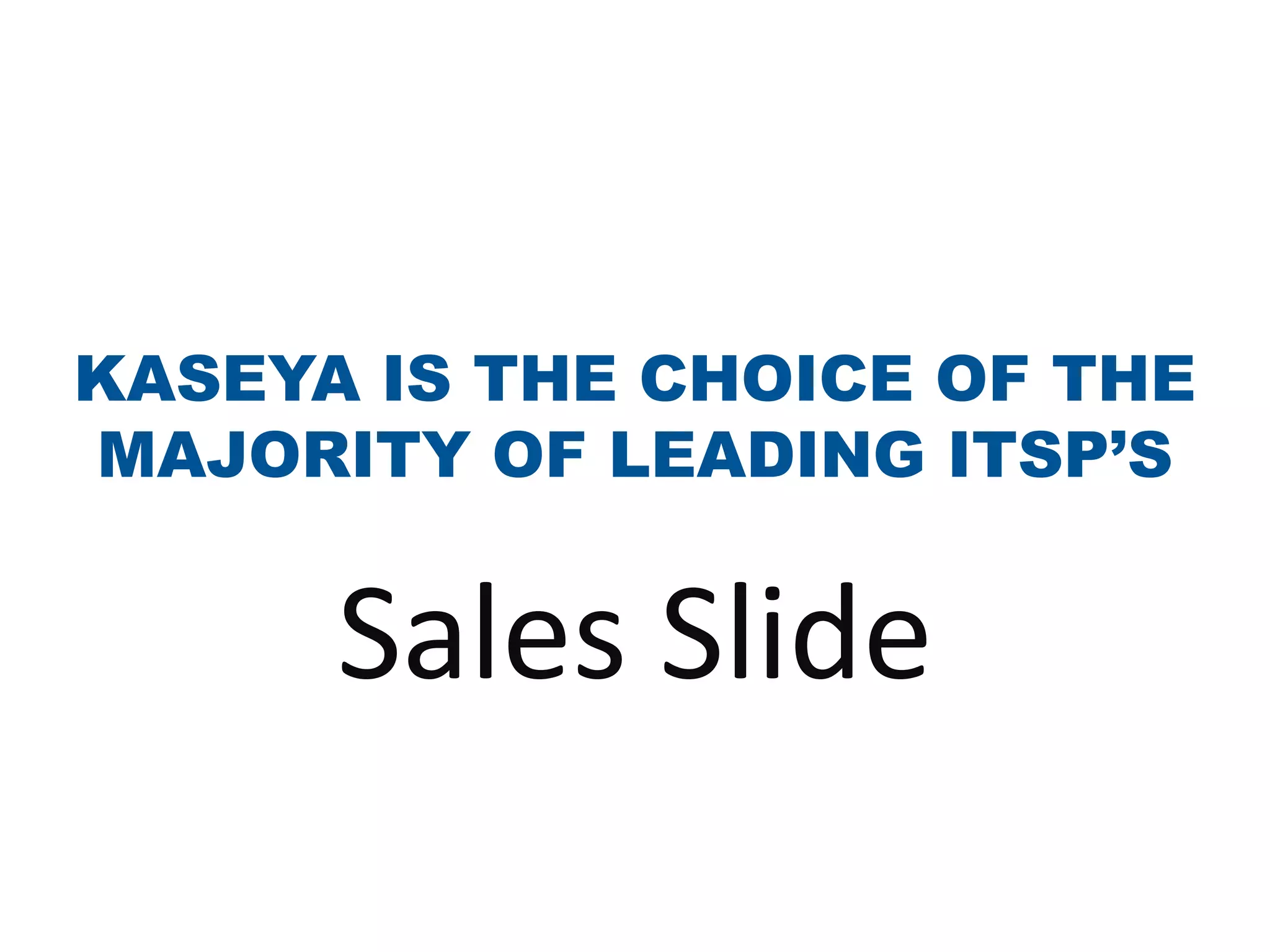 Kaseya is the Choice of the majority of LEADING ITSP’sSales Slide