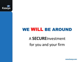 We Will Be AroundA SecureInvestment for you and your firm