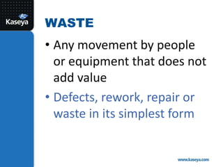 WasteAny movement by people or equipment that does not add valueDefects, rework, repair or waste in its simplest form
