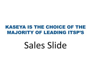Kaseya is the Choice of the majority of LEADING ITSP’sSales Slide