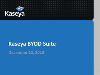 Kaseya BYOD Suite
December 12, 2013

1

 