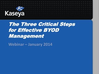 The Three Critical Steps
for Effective BYOD
Management
Webinar – January 2014

 