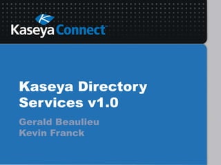 Kaseya Directory Services v1.0 Gerald Beaulieu Kevin Franck 