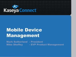 Mobile Device Management Mark Sutherland	- President Mike Sheffey		- EVP Product Management 