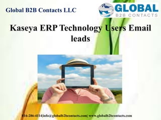 Global B2B Contacts LLC
816-286-4114|info@globalb2bcontacts.com| www.globalb2bcontacts.com
Kaseya ERP Technology Users Email
leads
 