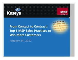 From Contact to Contract:
Top 5 MSP Sales Practices to
Win More Customers
January 24, 2012
 