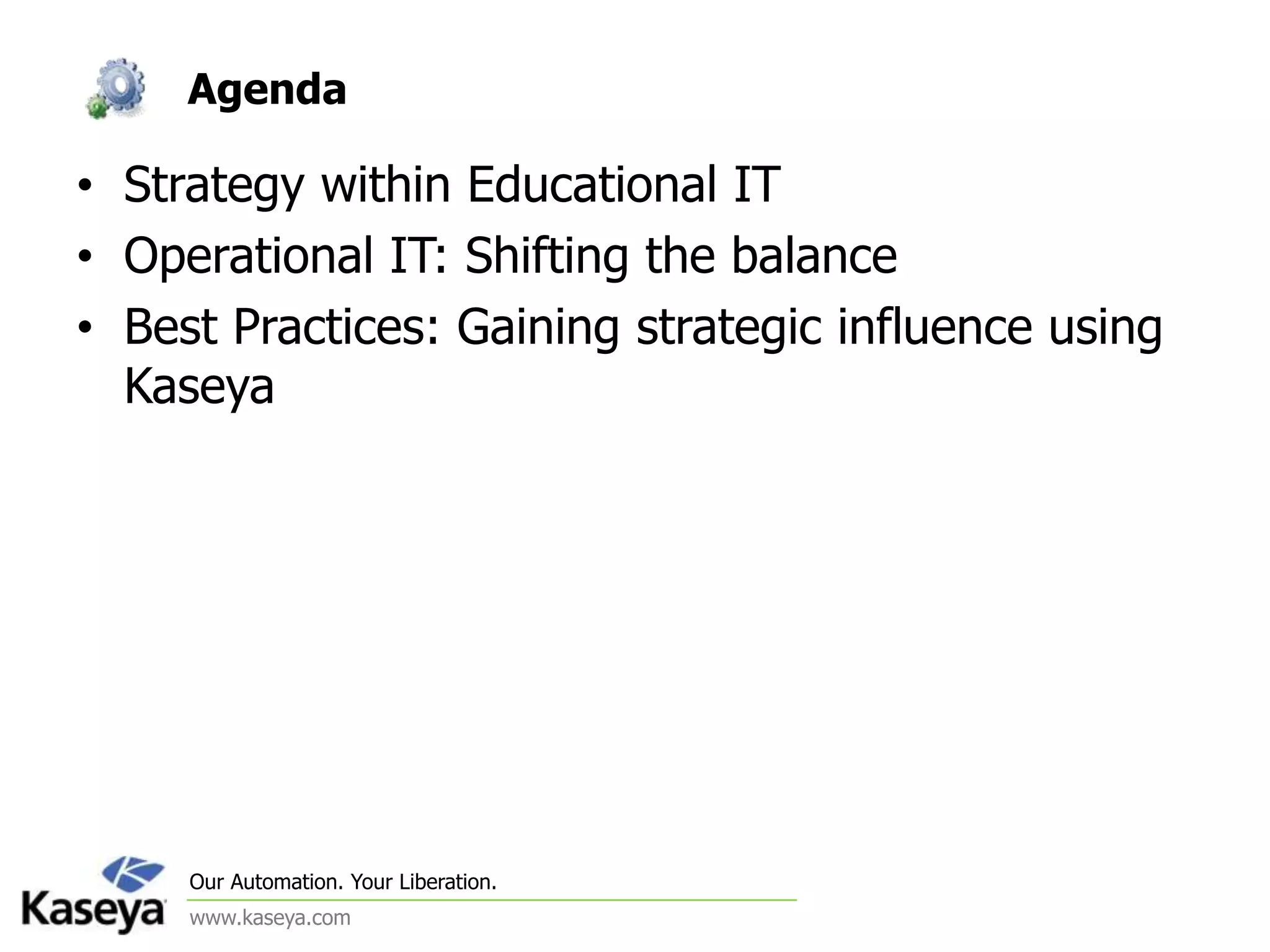 AgendaStrategy within Educational ITOperational IT: Shifting the balanceBest Practices: Gaining strategic influence using Kaseya