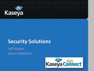 Security Solutions
Jeff Keyes
Jason Dettbarn
 
