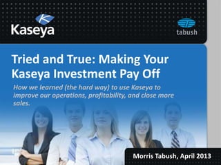 Kaseya Connect 2013: Tried and True: Making Your Kaseya Investment Pay Off